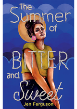 The Summer of Bitter and Sweet by Jen Ferguson